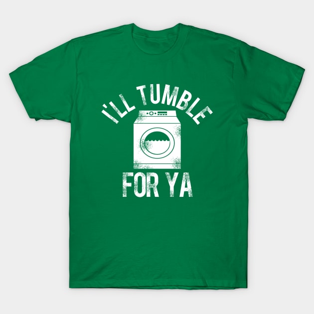 I'll Tumble For Ya T-Shirt by PopCultureShirts